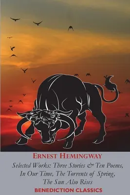Ernest Hemingway: Dzieła wybrane: Three Stories & Ten Poems, In Our Time, The Torrents of Spring, The Sun Also Rises - Ernest Hemingway: Selected Works: Three Stories & Ten Poems, In Our Time, The Torrents of Spring, The Sun Also Rises