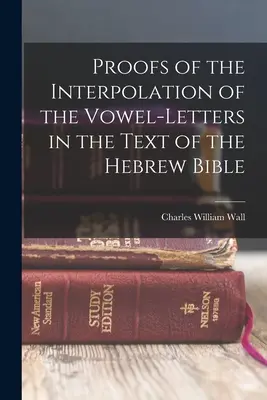 Dowody na interpolację liter samogłoskowych w tekście Biblii Hebrajskiej - Proofs of the Interpolation of the Vowel-Letters in the Text of the Hebrew Bible