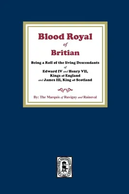The Blood Royal of Britain. Będąc rolką żyjących potomków Edwarda IV i Henryka VII, królów Anglii i Jakuba III, króla Szkocji - The Blood Royal of Britain. Being a Roll of the Living Descendants of Edward IV and Henry VII Kings of England and James III, King of Scotland