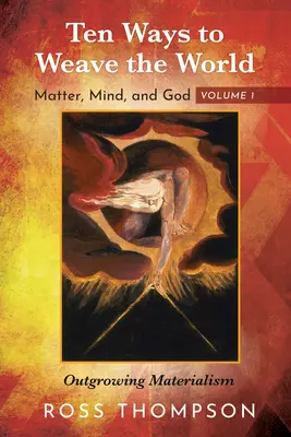 Dziesięć sposobów na utkanie świata: Materia, umysł i Bóg, tom 1: Wyrastając z materializmu - Ten Ways to Weave the World: Matter, Mind, and God, Volume 1: Outgrowing Materialism