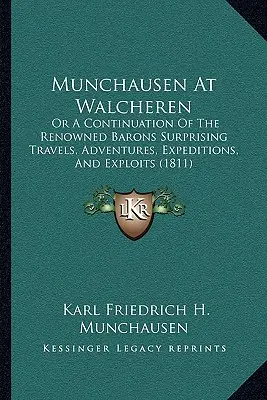 Munchausen w Walcheren: Or a Continuation of the Renowned Barons Surprising Travels, Adventures, Expeditions, and Exploits (Kontynuacja zaskakujących podróży, przygód, wypraw i wyczynów słynnego barona) - Munchausen at Walcheren: Or a Continuation of the Renowned Barons Surprising Travels, Adventures, Expeditions, and Exploits