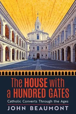 Dom o stu bramach: Katoliccy konwertyci na przestrzeni wieków - The House With a Hundred Gates: Catholic Converts Through the Ages