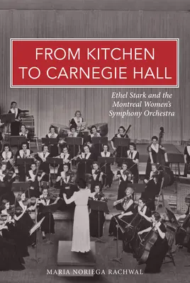 Od kuchni do Carnegie Hall: Ethel Stark i Kobieca Orkiestra Symfoniczna w Montrealu - From Kitchen to Carnegie Hall: Ethel Stark and the Montreal Women's Symphony Orchestra