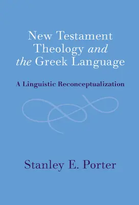 Teologia Nowego Testamentu i język grecki: Lingwistyczna rekonceptualizacja - New Testament Theology and the Greek Language: A Linguistic Reconceptualization