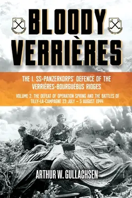 Bloody Verrires: The I. Ss-Panzerkorps Defence of the Verrires-Bourguebus Ridges: Tom II: Klęska operacji 