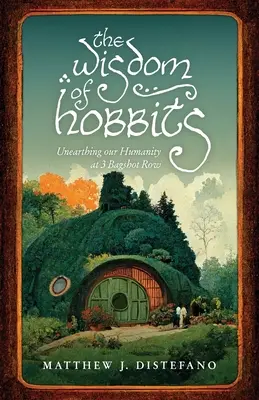 Mądrość hobbitów: Odkrywanie naszego człowieczeństwa w 3 Bagshot Row - The Wisdom of Hobbits: Unearthing Our Humanity at 3 Bagshot Row