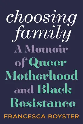 Wybór rodziny: Pamiętnik queerowego macierzyństwa i czarnego oporu - Choosing Family: A Memoir of Queer Motherhood and Black Resistance