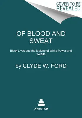 Of Blood and Sweat: Black Lives and the Making of White Power and Wealth (Krew i pot: życie czarnoskórych i kształtowanie się białej władzy i bogactwa) - Of Blood and Sweat: Black Lives and the Making of White Power and Wealth