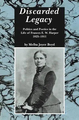 Odrzucone dziedzictwo: Polityka i poetyka w życiu Frances E.W. Harper, 1825-1911 - Discarded Legacy: Politics and Poetics in the Life of Frances E. W. Harper, 1825-1911