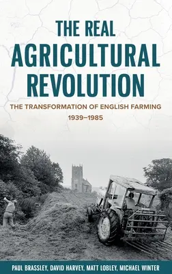 Prawdziwa rewolucja rolnicza: Transformacja angielskiego rolnictwa, 1939-1985 - The Real Agricultural Revolution: The Transformation of English Farming, 1939-1985