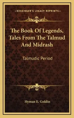 Księga Legend, Opowieści z Talmudu i Midraszy: Okres talmudyczny - The Book of Legends, Tales from the Talmud and Midrash: Talmudic Period