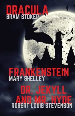 Frankenstein, Dracula, Dr. Jekyll and Mr. Hyde: trzy klasyki horroru w jednej książce - Frankenstein, Dracula, Dr. Jekyll and Mr. Hyde: Three Classics of Horror in one book only