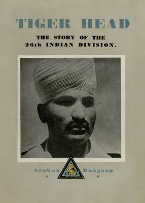 Głowa tygrysa: historia 26. dywizji indyjskiej - Tiger Head: The Story of the 26th Indian Division