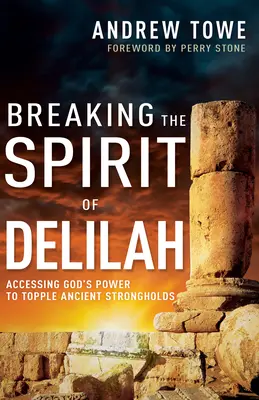 Łamanie ducha Delilah: Dostęp do Bożej mocy, aby obalić starożytne twierdze - Breaking the Spirit of Delilah: Accessing God's Power to Topple Ancient Strongholds