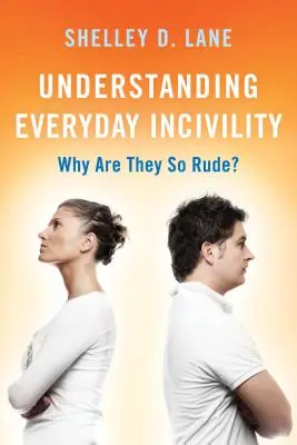 Zrozumienie codziennej nieuprzejmości: Dlaczego są tacy niegrzeczni? - Understanding Everyday Incivility: Why Are They So Rude?