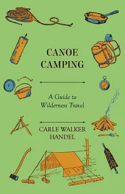 Kemping kajakowy - przewodnik po bezdrożach - Canoe Camping - A Guide to Wilderness Travel