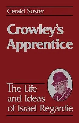 Uczeń Crowleya: Życie i idee Izraela Regardiego (Amerykanin) - Crowley's Apprentice: The Life and Ideas of Israel Regardie (American)