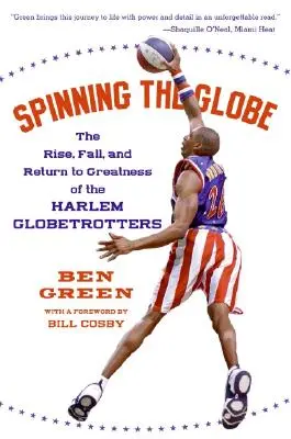 Spinning the Globe: Powstanie, upadek i powrót do wielkości Harlem Globetrotters - Spinning the Globe: The Rise, Fall, and Return to Greatness of the Harlem Globetrotters