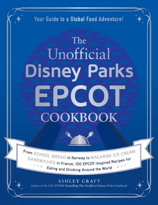 Nieoficjalna książka kucharska Disney Parks EPCOT: Od szkolnego chleba w Norwegii po kanapki z lodami Macaron we Francji, 100 przepisów inspirowanych Epcot dla każdego - The Unofficial Disney Parks EPCOT Cookbook: From School Bread in Norway to Macaron Ice Cream Sandwiches in France, 100 Epcot-Inspired Recipes for Eati