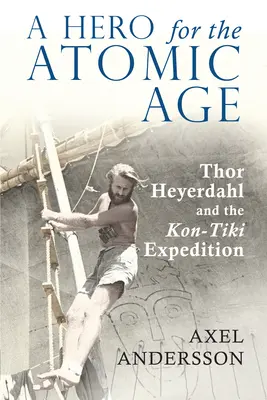 Bohater ery atomowej: Thor Heyerdahl i wyprawa Kon-Tiki - A Hero for the Atomic Age: Thor Heyerdahl and the Kon-Tiki Expedition