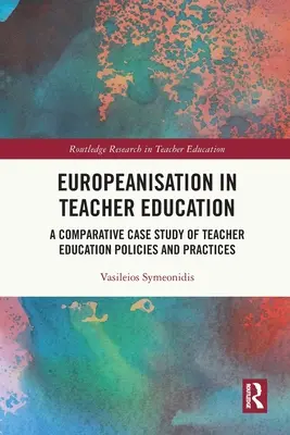 Europeizacja w kształceniu nauczycieli: Porównawcze studium przypadku polityki i praktyk w zakresie kształcenia nauczycieli - Europeanisation in Teacher Education: A Comparative Case Study of Teacher Education Policies and Practices