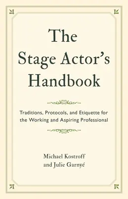 Podręcznik aktora scenicznego: Tradycje, protokoły i etykieta dla pracujących i aspirujących profesjonalistów - The Stage Actor's Handbook: Traditions, Protocols, and Etiquette for the Working and Aspiring Professional