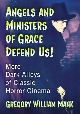 Anioły i szafarze łaski bronią nas! Więcej mrocznych zaułków klasycznego kina grozy - Angels and Ministers of Grace Defend Us!: More Dark Alleys of Classic Horror Cinema