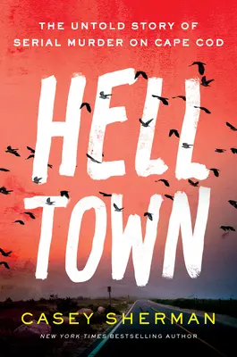 Helltown: Nieopowiedziana historia seryjnego morderstwa na Cape Cod - Helltown: The Untold Story of Serial Murder on Cape Cod