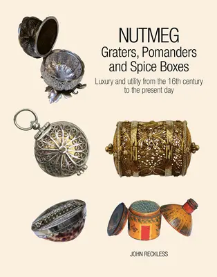 Gałka muszkatołowa: tarki, pomandry i pudełka na przyprawy: Luksus i użyteczność od XVI wieku do dziś - Nutmeg: Graters, Pomanders and Spice Boxes: Luxury and Utility from the 16th Century to the Present Day