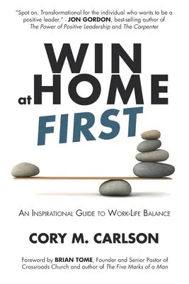 Najpierw wygraj w domu: Inspirujący przewodnik po równowadze między życiem zawodowym a prywatnym - Win at Home First: An Inspirational Guide to Work-Life Balance