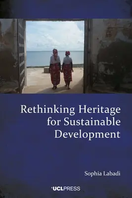 Ponowne przemyślenie dziedzictwa na rzecz zrównoważonego rozwoju: Ramy międzynarodowe, wpływ lokalny - Rethinking Heritage for Sustainable Development: International Frameworks, Local Impacts