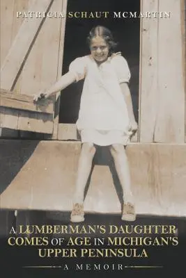 Córka drwala dorasta na górnym półwyspie Michigan: A Memoir - A Lumberman's Daughter Comes Of Age In Michigan's Upper Peninsula: A Memoir
