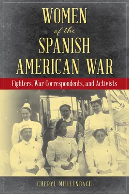 Kobiety wojny hiszpańsko-amerykańskiej: bojowniczki, korespondentki wojenne i aktywistki - Women of the Spanish-American War: Fighters, War Correspondents, and Activists