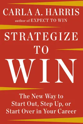 Strategize to Win: The New Way to Start Out, Step Up, or Start Over w Twojej karierze - Strategize to Win: The New Way to Start Out, Step Up, or Start Over in Your Career