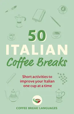 50 włoskich przerw na kawę: Krótkie ćwiczenia poprawiające znajomość włoskiego - jedna filiżanka na raz - 50 Italian Coffee Breaks: Short Activities to Improve Your Italian One Cup at a Time