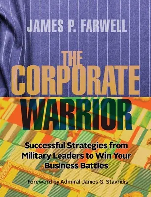 Korporacyjny wojownik: Skuteczne strategie przywódców wojskowych pozwalające wygrywać bitwy biznesowe - The Corporate Warrior: Successful Strategies from Military Leaders to Win Your Business Battles