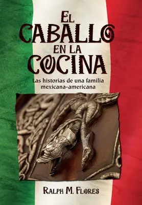 El caballo en la cocina: Historie meksykańsko-amerykańskiej rodziny - El caballo en la cocina: Las historias de una familia mexicana-americana
