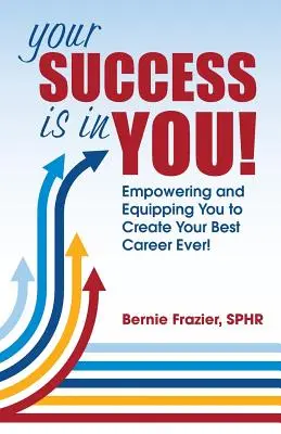 Twój sukces jest w TOBIE! Wzmocnienie i wyposażenie w celu stworzenia najlepszej kariery w historii! - Your Success is in YOU!: Empowering and Equipping You to Create Your Best Career Ever!