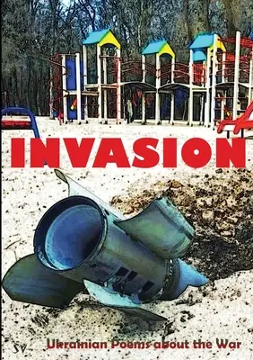 Inwazja: Ukraińskie wiersze o wojnie - Invasion: Ukrainian Poems about the War