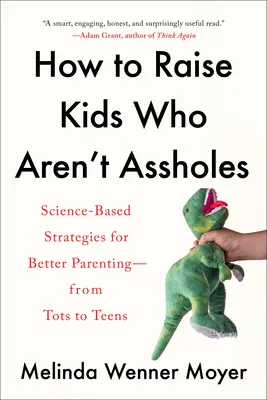 Jak wychować dzieci, które nie są dupkami: Oparte na nauce strategie lepszego rodzicielstwa - od maluchów po nastolatki - How to Raise Kids Who Aren't Assholes: Science-Based Strategies for Better Parenting--From Tots to Teens