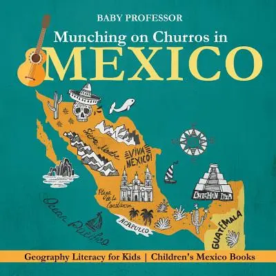Munching on Churros in Mexico - Geography Literacy for Kids Książki dla dzieci o Meksyku - Munching on Churros in Mexico - Geography Literacy for Kids Children's Mexico Books