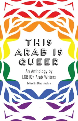 This Arab Is Queer: Antologia arabskich pisarzy LGBTQ+ - This Arab Is Queer: An Anthology by LGBTQ+ Arab Writers