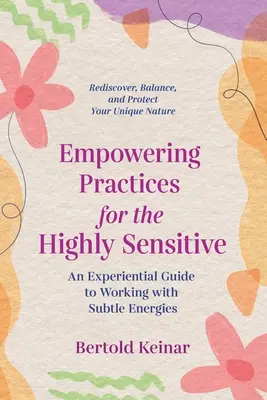 Wzmacniające praktyki dla osób o wysokiej wrażliwości: Doświadczalny przewodnik po pracy z subtelnymi energiami - Empowering Practices for the Highly Sensitive: An Experiential Guide to Working with Subtle Energies