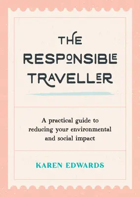 Odpowiedzialny podróżnik: Praktyczny przewodnik po zmniejszaniu wpływu na środowisko i społeczeństwo - The Responsible Traveller: A Practical Guide to Reducing Your Environmental and Social Impact