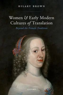 Kobiety i wczesnonowożytne kultury przekładu: Poza kobiecą tradycją - Women and Early Modern Cultures of Translation: Beyond the Female Tradition