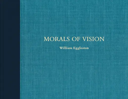 William Eggleston: Moralność widzenia - William Eggleston: Morals of Vision