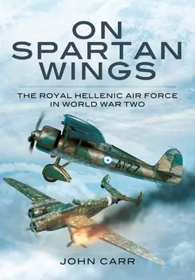 Na spartańskich skrzydłach: Królewskie Greckie Siły Powietrzne podczas II wojny światowej - On Spartan Wings: The Royal Hellenic Air Force in World War Two