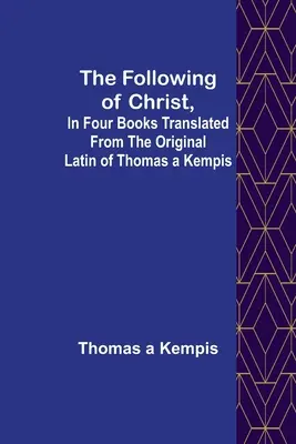 Naśladowanie Chrystusa, w czterech księgach przetłumaczonych z oryginalnej łaciny Tomasza z Kempis - The Following Of Christ, In Four Books Translated from the Original Latin of Thomas a Kempis