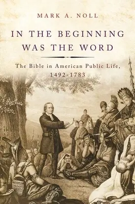 Na początku było słowo: Biblia w amerykańskim życiu publicznym, 1492-1783 - In the Beginning Was the Word: The Bible in American Public Life, 1492-1783