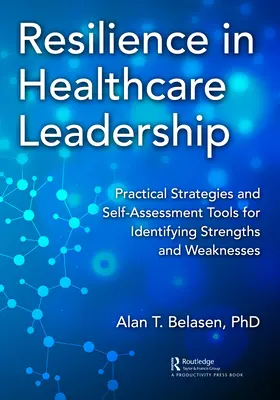 Odporność w przywództwie w opiece zdrowotnej: Praktyczne strategie i narzędzia samooceny do identyfikacji mocnych i słabych stron - Resilience in Healthcare Leadership: Practical Strategies and Self-Assessment Tools for Identifying Strengths and Weaknesses